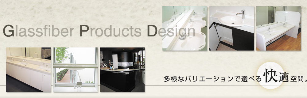 Glassfiber Products Design 多様なバリエーションで選べる快適空間。